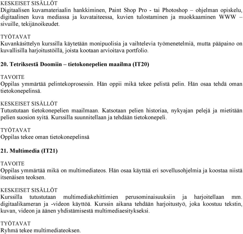 Tetriksestä Doomiin tietokonepelien maailma (IT20) Oppilas ymmärtää pelintekoprosessin. Hän oppii mikä tekee pelistä pelin. Hän osaa tehdä oman tietokonepelinsä. Tutustutaan tietokonepelien maailmaan.