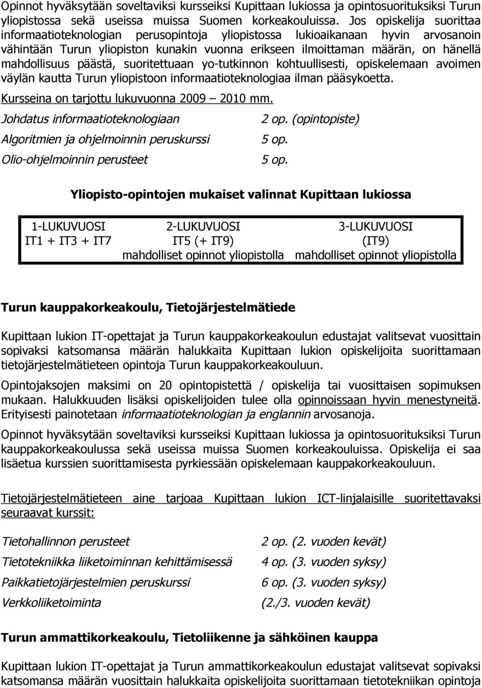 mahdollisuus päästä, suoritettuaan yo-tutkinnon kohtuullisesti, opiskelemaan avoimen väylän kautta Turun yliopistoon informaatioteknologiaa ilman pääsykoetta.