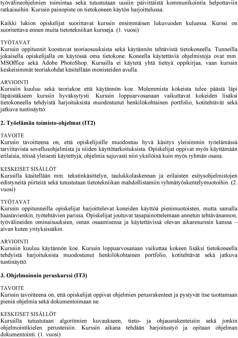 vuosi) Kurssin oppitunnit koostuvat teoriaosuuksista sekä käytännön tehtävistä tietokoneella. Tunneilla jokaisella opiskelijalla on käytössä oma tietokone. Koneella käytettäviä ohjelmistoja ovat mm.