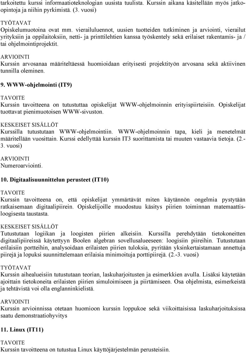 ohjelmointiprojektit. Kurssin arvosanaa määriteltäessä huomioidaan erityisesti projektityön arvosana sekä aktiivinen tunnilla oleminen. 9.