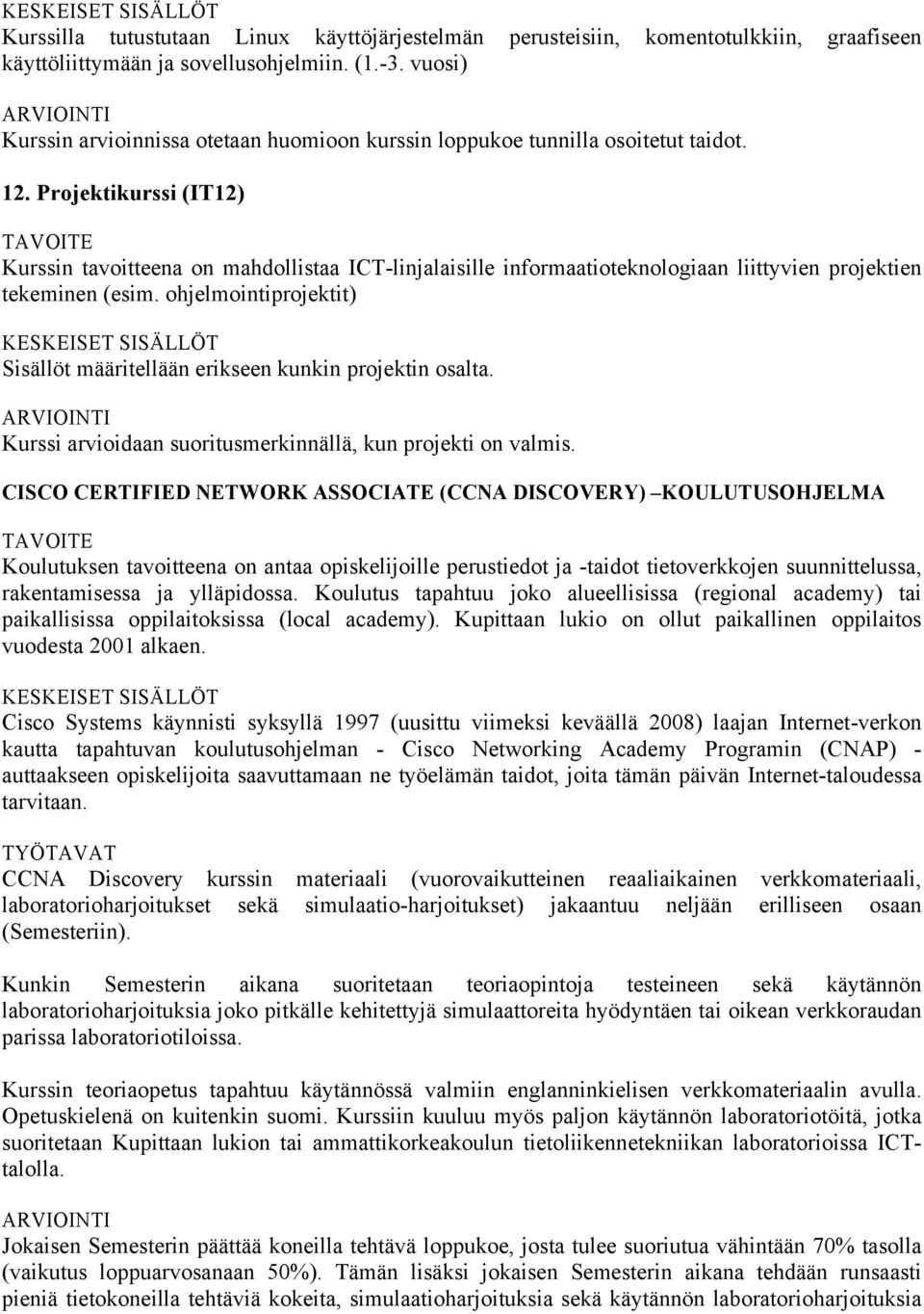 Projektikurssi (IT12) Kurssin tavoitteena on mahdollistaa ICT-linjalaisille informaatioteknologiaan liittyvien projektien tekeminen (esim.