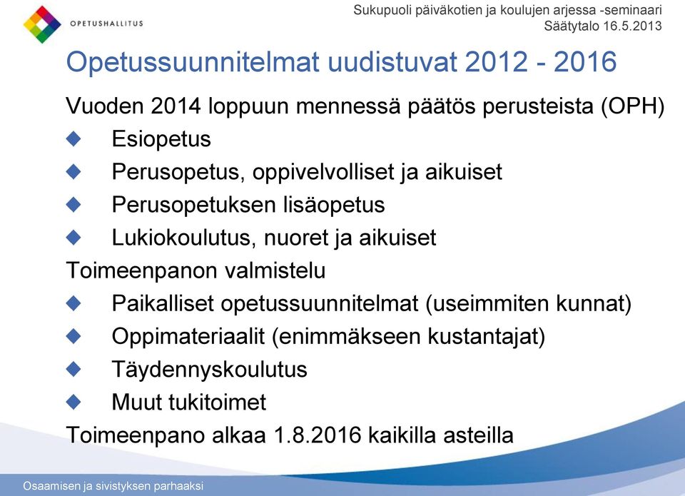 valmistelu Paikalliset opetussuunnitelmat (useimmiten kunnat) Oppimateriaalit (enimmäkseen kustantajat)