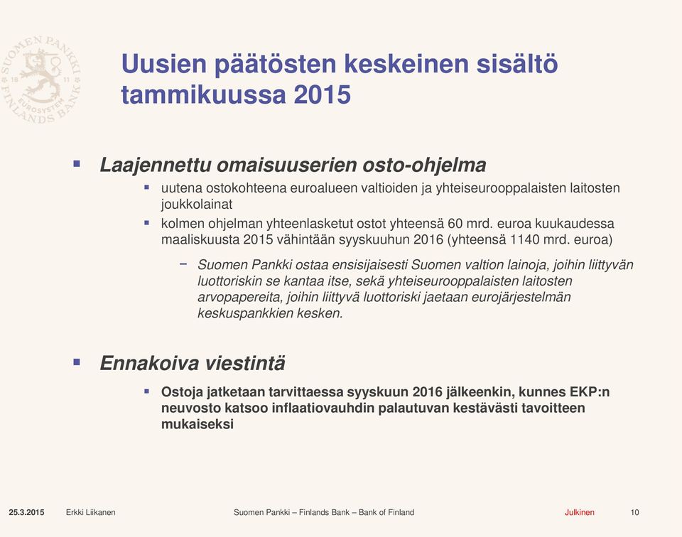euroa) Ennakoiva viestintä Suomen Pankki ostaa ensisijaisesti Suomen valtion lainoja, joihin liittyvän luottoriskin se kantaa itse, sekä yhteiseurooppalaisten laitosten arvopapereita, joihin liittyvä