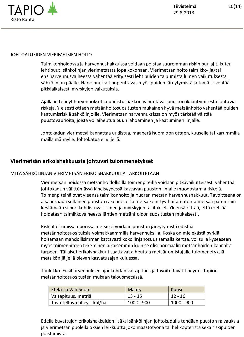 Harvennukset nopeuttavat myös puiden järeytymistä ja tämä lieventää pitkäaikaisesti myrskyjen vaikutuksia.