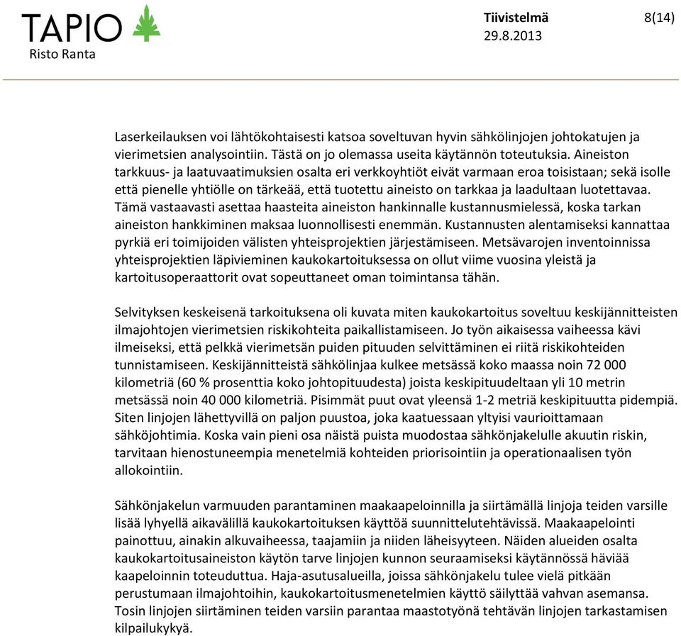 luotettavaa. Tämä vastaavasti asettaa haasteita aineiston hankinnalle kustannusmielessä, koska tarkan aineiston hankkiminen maksaa luonnollisesti enemmän.