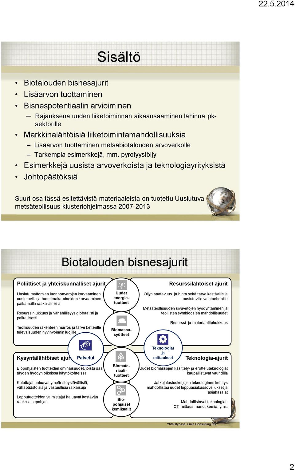 pyrolyysiöljy Esimerkkejä uusista arvoverkoista ja teknologiayrityksistä Johtopäätöksiä Suuri osa tässä esitettävistä materiaaleista on tuotettu Uusiutuva metsäteollisuus klusteriohjelmassa 2007-2013