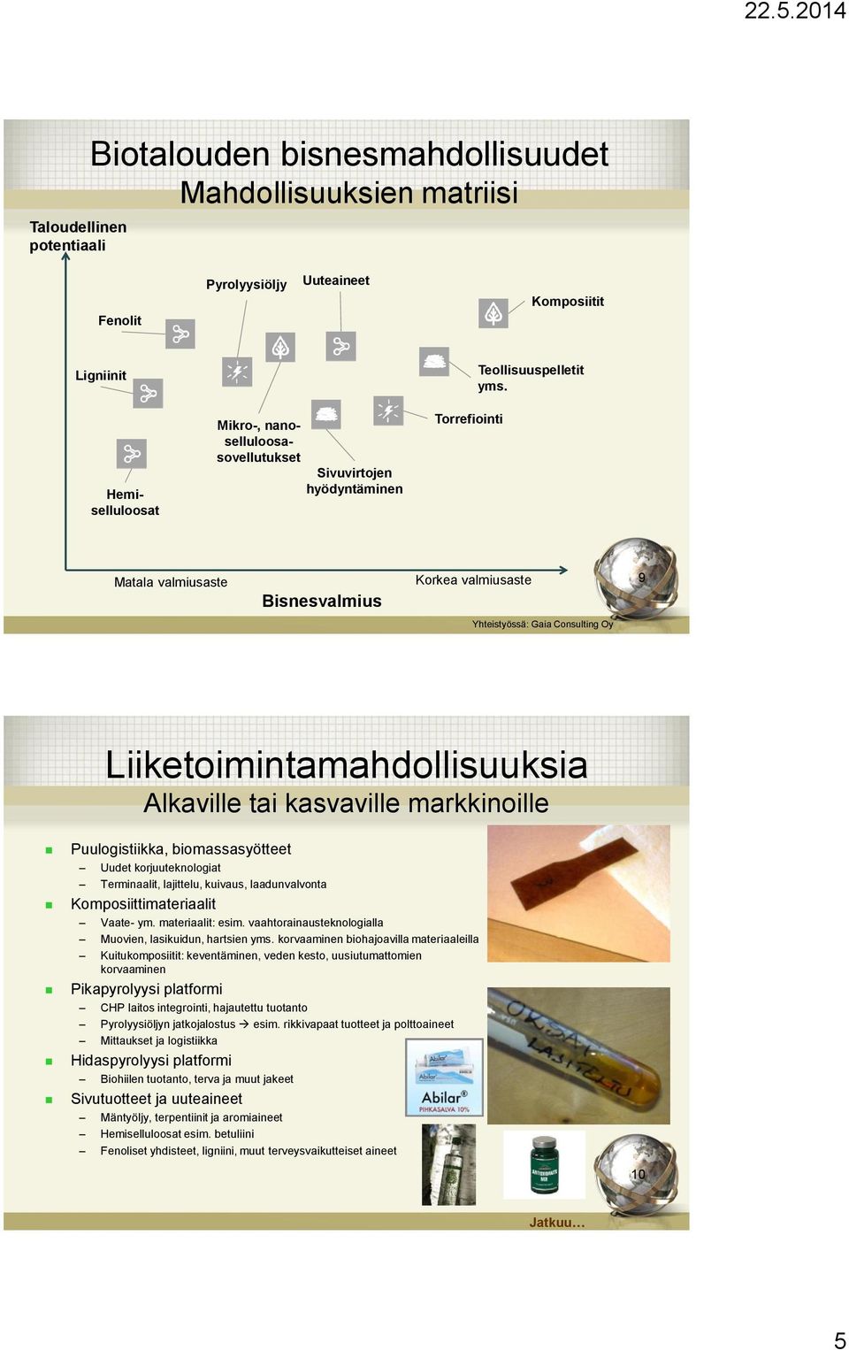 Liiketoimintamahdollisuuksia Alkaville tai kasvaville markkinoille Puulogistiikka, biomassasyötteet Uudet korjuuteknologiat Terminaalit, lajittelu, kuivaus, laadunvalvonta Komposiittimateriaalit