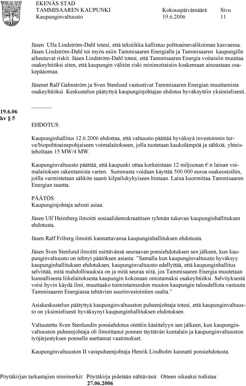 Jäsenet Ralf Gahnström ja Sven Stenlund vastustivat Tammisaaren Energian muuttamista osakeyhtiöksi. Keskustelun päätyttyä kaupunginjohtajan ehdotus hyväksyttiin yksimielisesti. 19.6.