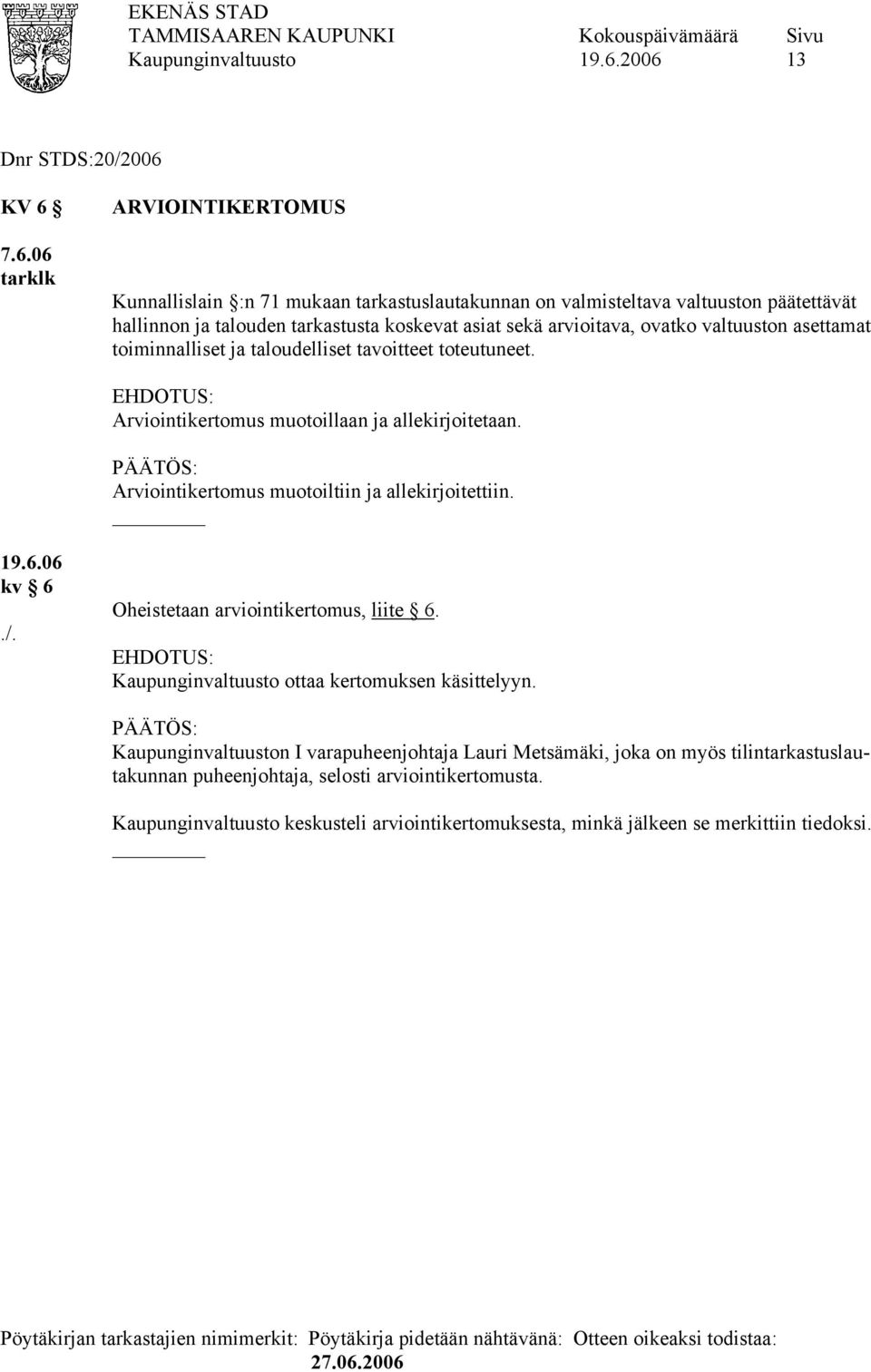 asiat sekä arvioitava, ovatko valtuuston asettamat toiminnalliset ja taloudelliset tavoitteet toteutuneet. Arviointikertomus muotoillaan ja allekirjoitetaan.