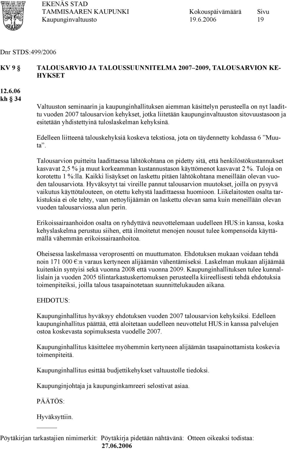 06 kh 34 TALOUSARVIO JA TALOUSSUUNNITELMA 2007 2009, TALOUSARVION KE- HYKSET Valtuuston seminaarin ja kaupunginhallituksen aiemman käsittelyn perusteella on nyt laadittu vuoden 2007 talousarvion