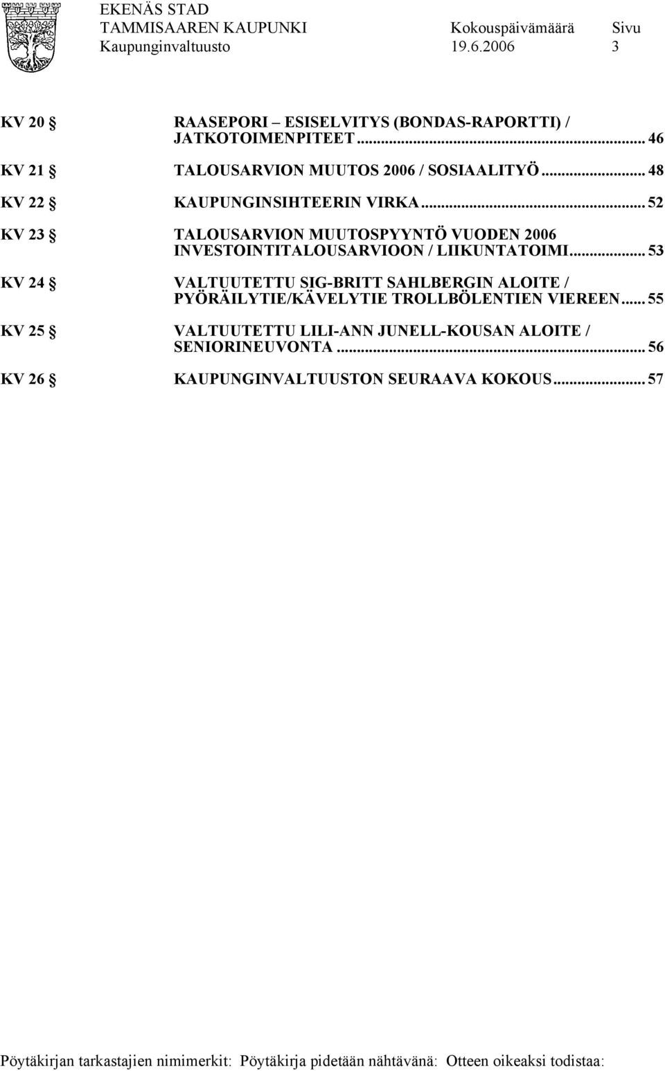.. 52 KV 23 TALOUSARVION MUUTOSPYYNTÖ VUODEN 2006 INVESTOINTITALOUSARVIOON / LIIKUNTATOIMI.