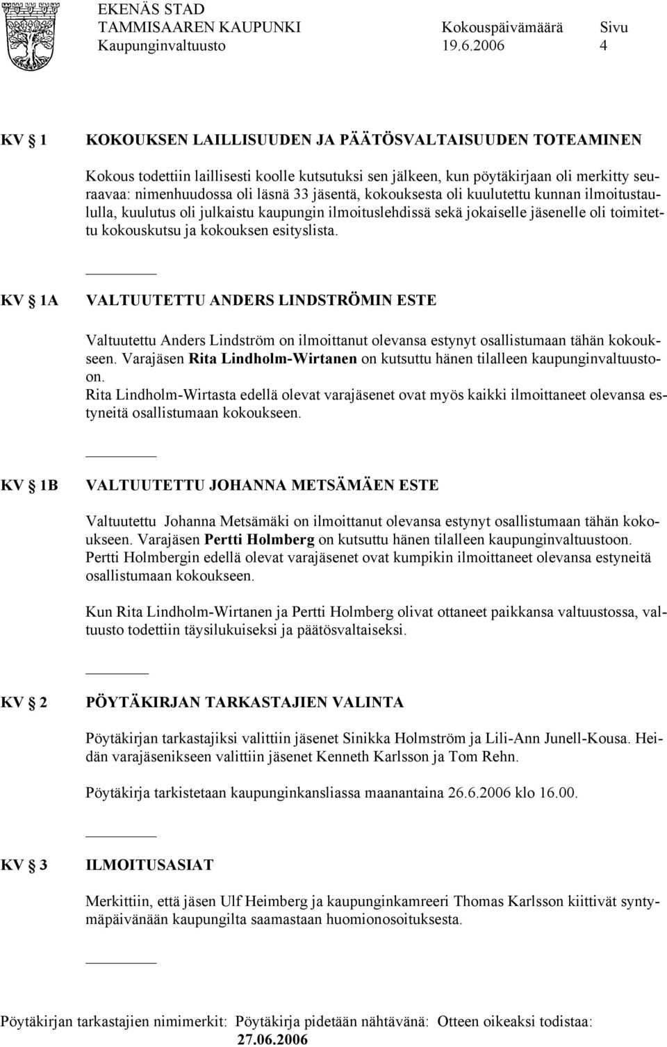 KV 1A VALTUUTETTU ANDERS LINDSTRÖMIN ESTE Valtuutettu Anders Lindström on ilmoittanut olevansa estynyt osallistumaan tähän kokoukseen.