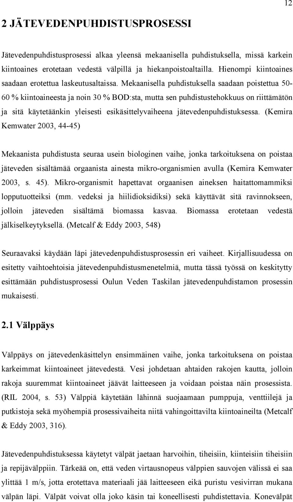 Mekaanisella puhdistuksella saadaan poistettua 50-60 % kiintoaineesta ja noin 30 % BOD:sta, mutta sen puhdistustehokkuus on riittämätön ja sitä käytetäänkin yleisesti esikäsittelyvaiheena