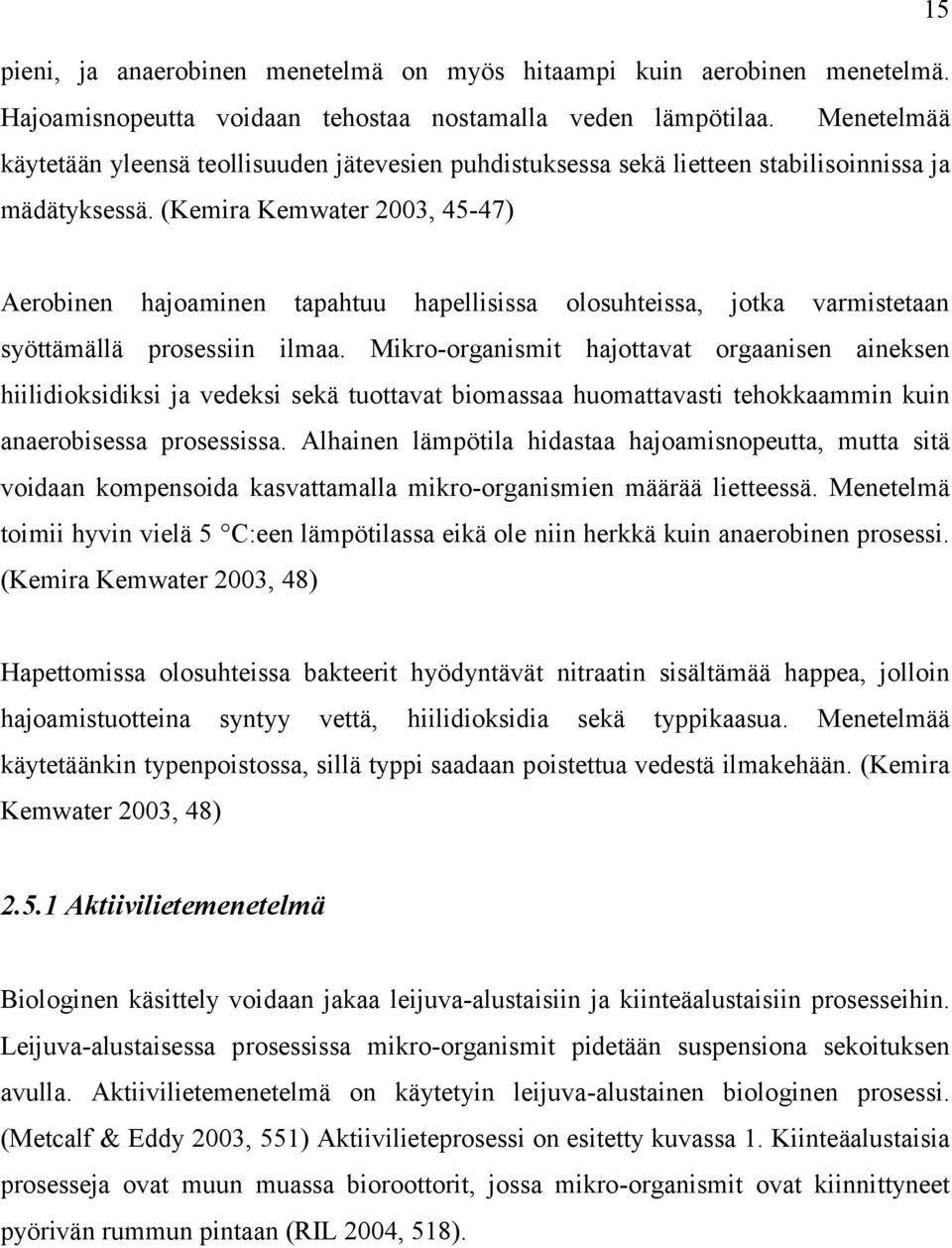 (Kemira Kemwater 2003, 45-47) Aerobinen hajoaminen tapahtuu hapellisissa olosuhteissa, jotka varmistetaan syöttämällä prosessiin ilmaa.