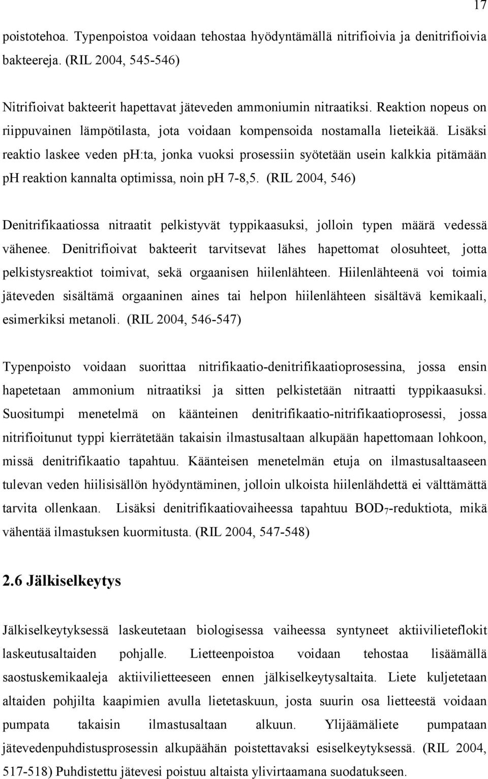 Lisäksi reaktio laskee veden ph:ta, jonka vuoksi prosessiin syötetään usein kalkkia pitämään ph reaktion kannalta optimissa, noin ph 7-8,5.