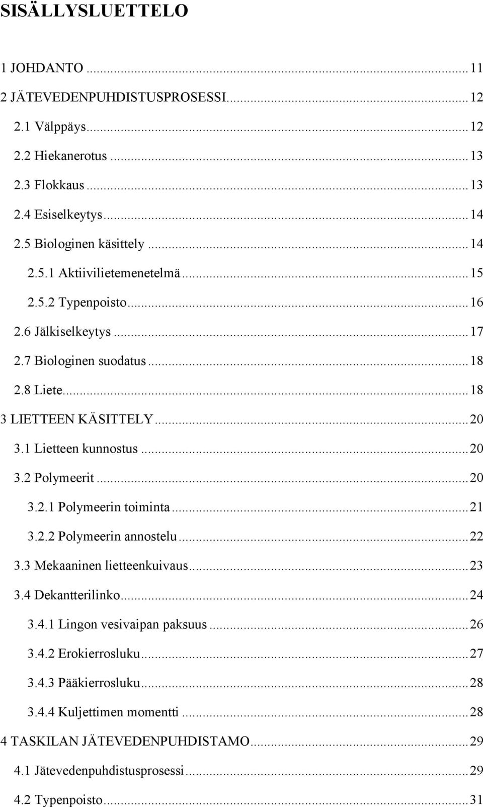 .. 21 3.2.2 Polymeerin annostelu... 22 3.3 Mekaaninen lietteenkuivaus... 23 3.4 Dekantterilinko... 24 3.4.1 Lingon vesivaipan paksuus... 26 3.4.2 Erokierrosluku... 27 3.4.3 Pääkierrosluku.