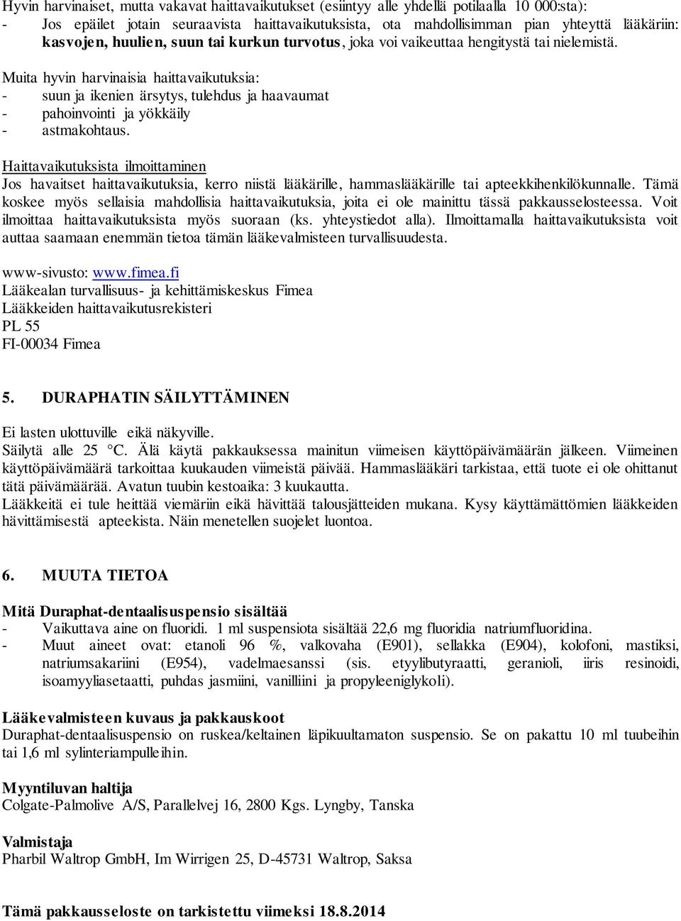 Muita hyvin harvinaisia haittavaikutuksia: - suun ja ikenien ärsytys, tulehdus ja haavaumat - pahoinvointi ja yökkäily - astmakohtaus.