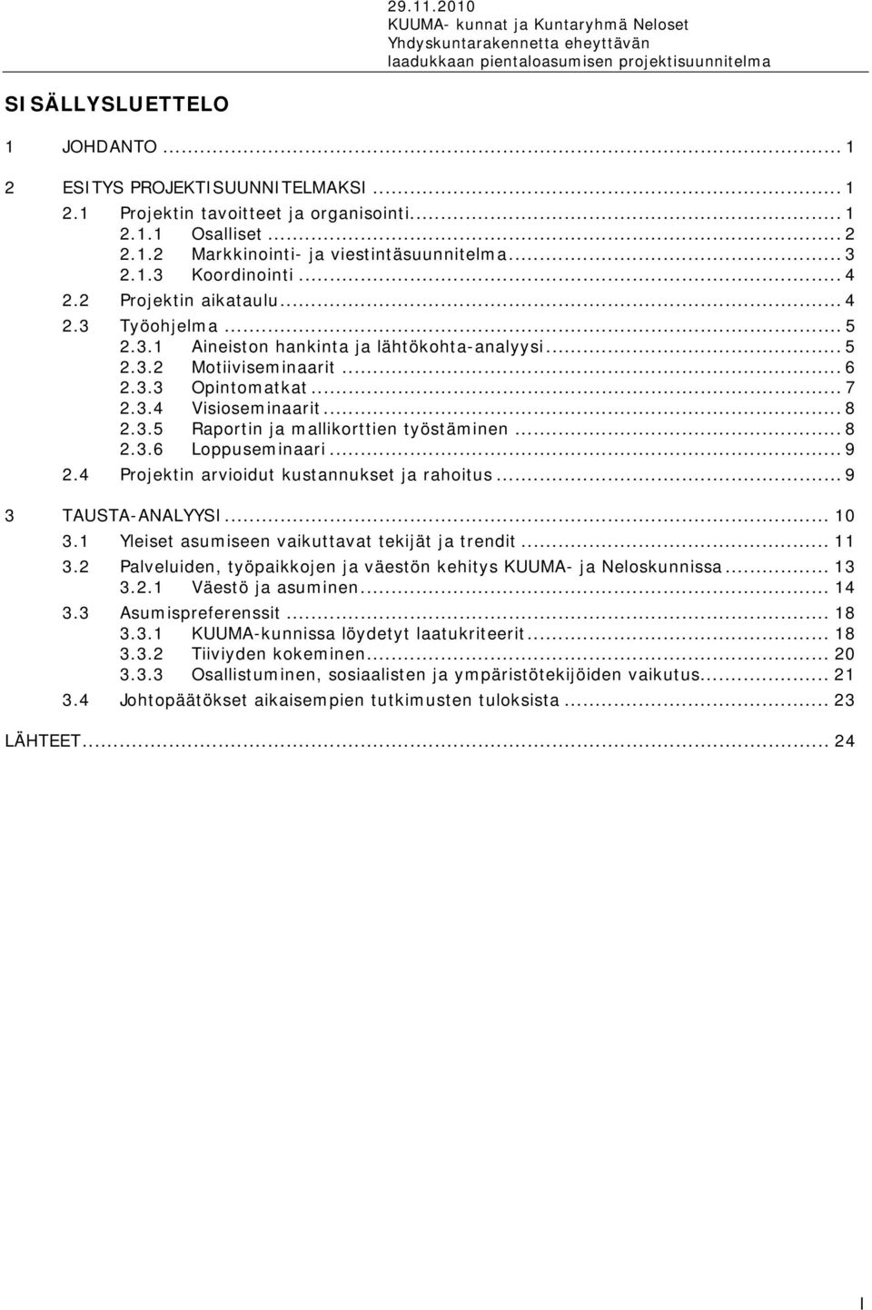 .. 8 2.3.6 Loppuseminaari... 9 2.4 Projektin arvioidut kustannukset ja rahoitus... 9 3 TAUSTA-ANALYYSI... 10 3.1 Yleiset asumiseen vaikuttavat tekijät ja trendit... 11 3.