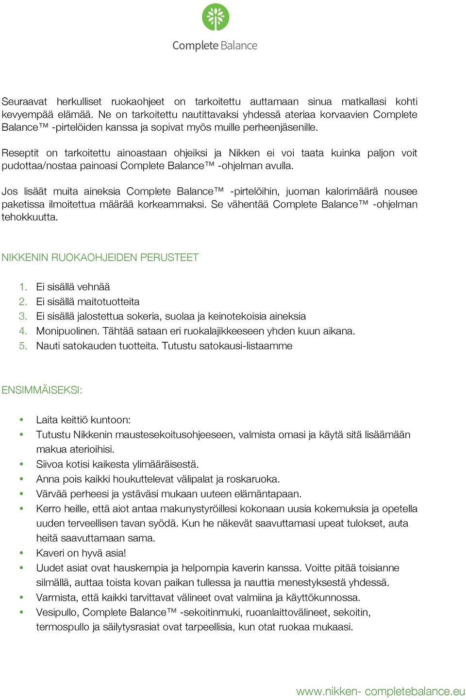 Reseptit on tarkoitettu ainoastaan ohjeiksi ja Nikken ei voi taata kuinka paljon voit pudottaa/nostaa painoasi Complete Balance -ohjelman avulla.