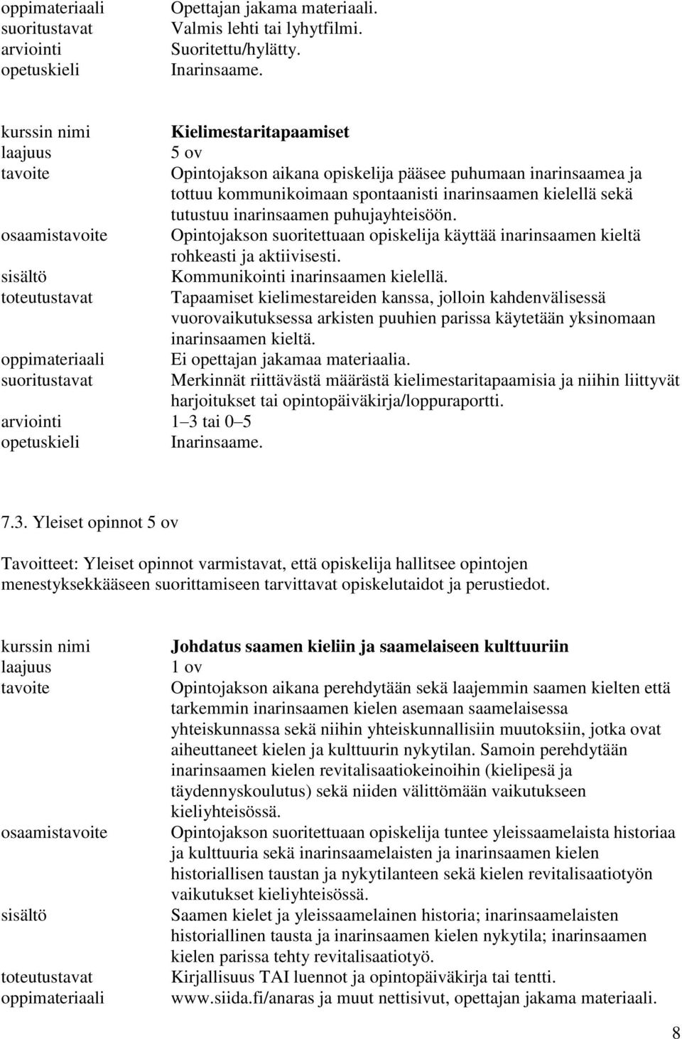 Opintojakson suoritettuaan opiskelija käyttää inarinsaamen kieltä rohkeasti ja aktiivisesti. Kommunikointi inarinsaamen kielellä.