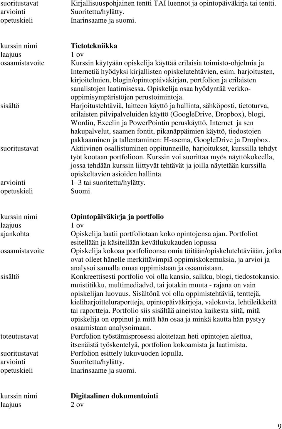 harjoitusten, kirjoitelmien, blogin/opintopäiväkirjan, portfolion ja erilaisten sanalistojen laatimisessa. Opiskelija osaa hyödyntää verkkooppimisympäristöjen perustoimintoja.