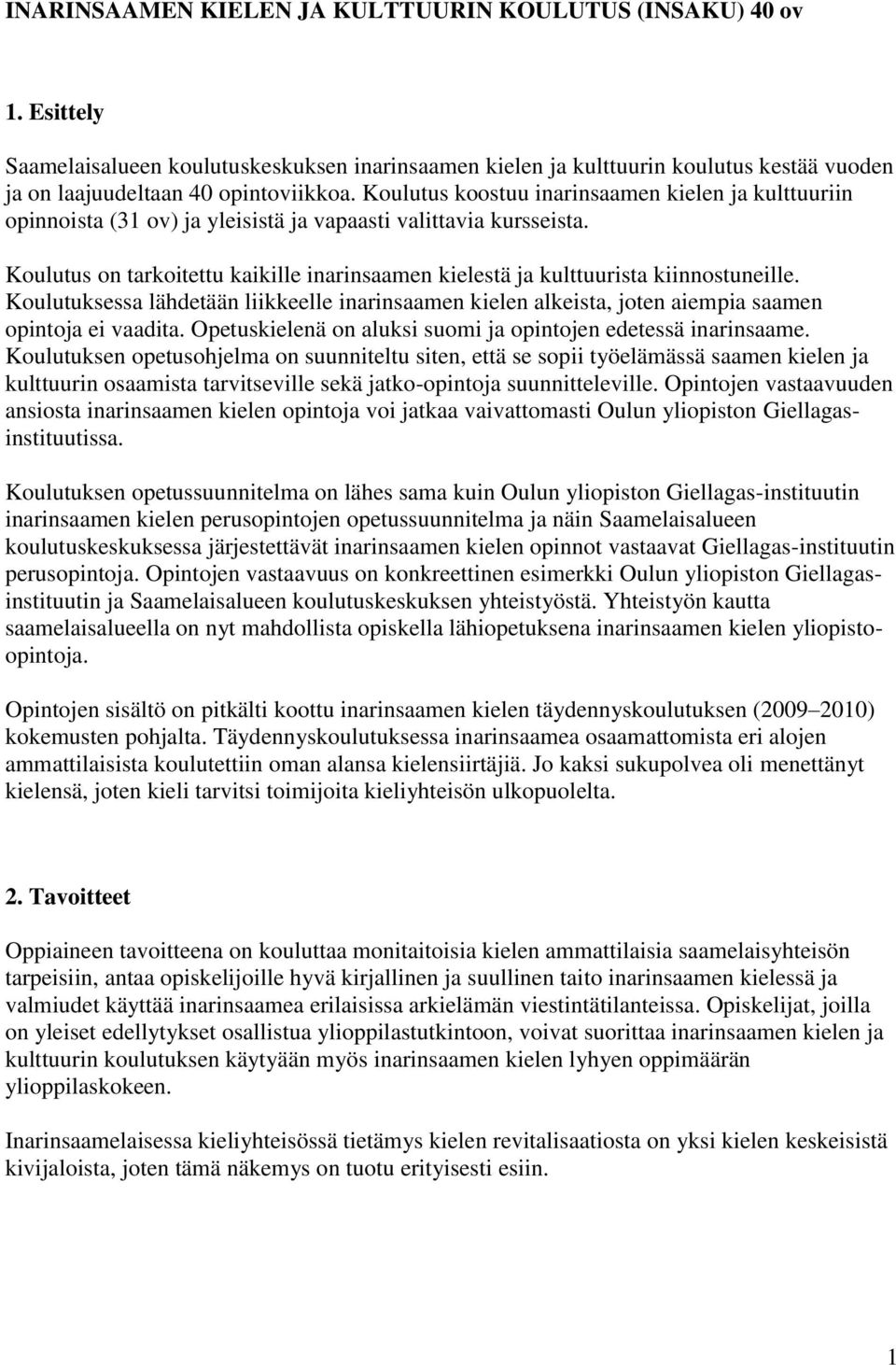 Koulutus on tarkoitettu kaikille inarinsaamen kielestä ja kulttuurista kiinnostuneille. Koulutuksessa lähdetään liikkeelle inarinsaamen kielen alkeista, joten aiempia saamen opintoja ei vaadita.