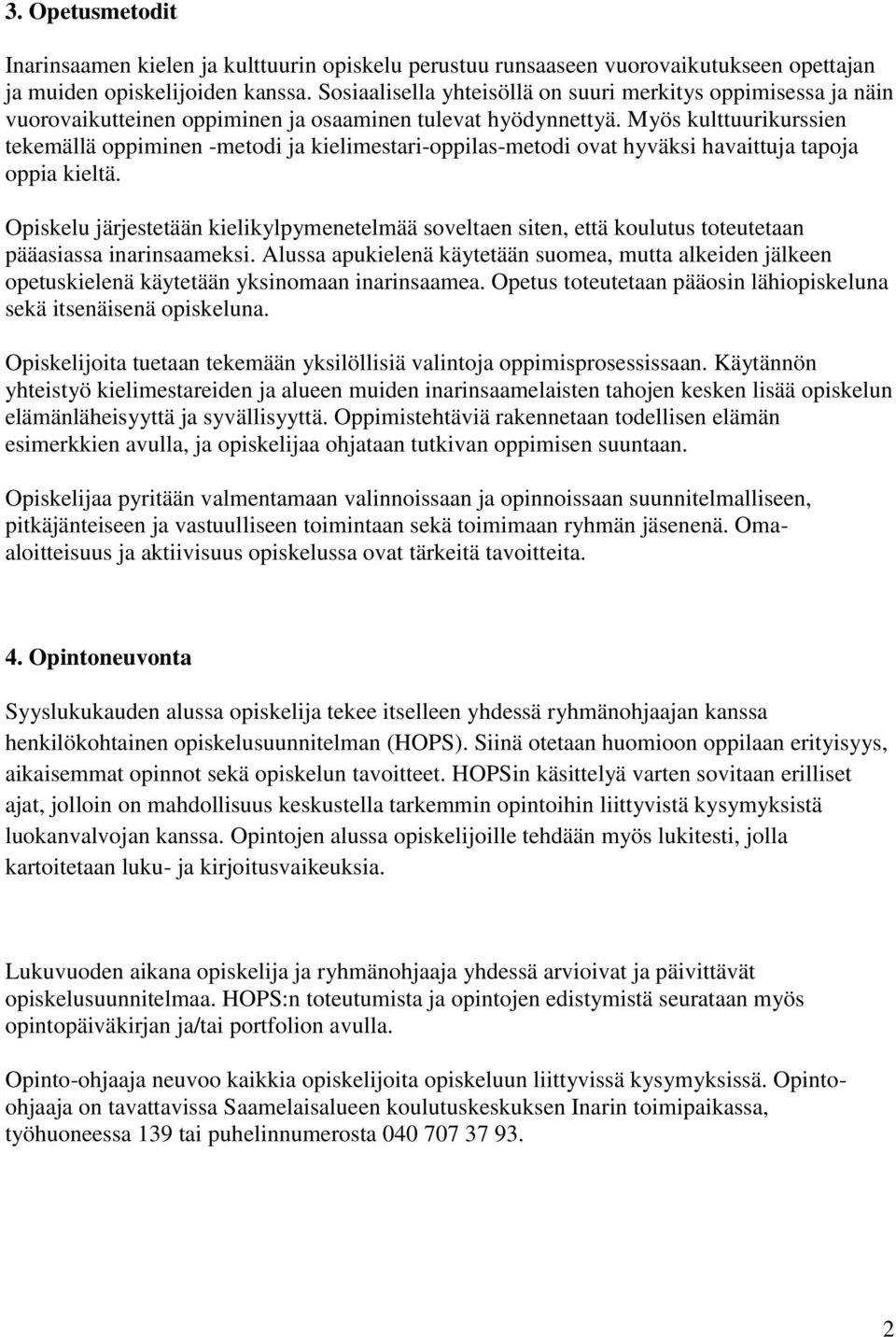 Myös kulttuurikurssien tekemällä oppiminen -metodi ja kielimestari-oppilas-metodi ovat hyväksi havaittuja tapoja oppia kieltä.