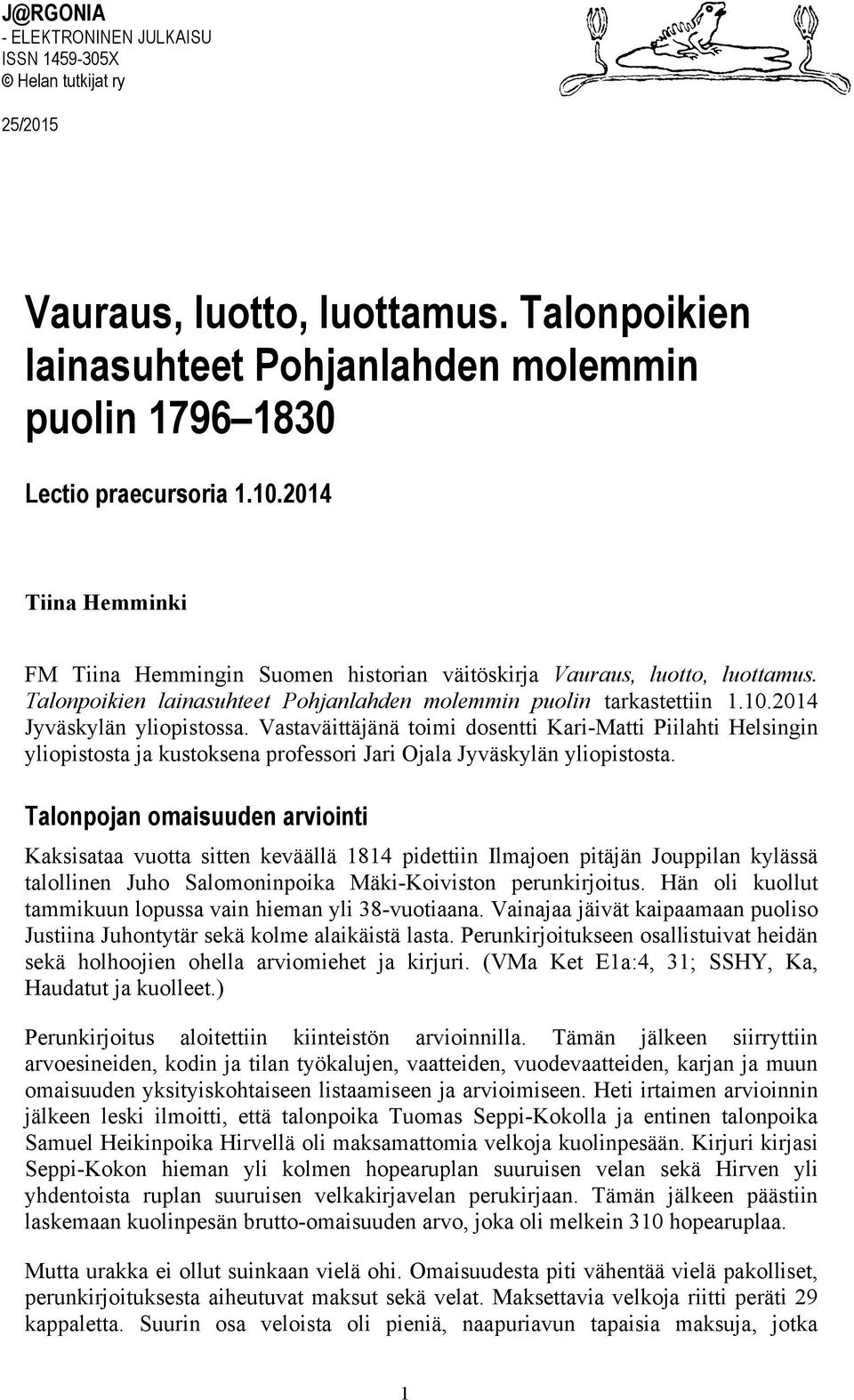 Vastaväittäjänä toimi dosentti Kari-Matti Piilahti Helsingin yliopistosta ja kustoksena professori Jari Ojala Jyväskylän yliopistosta.