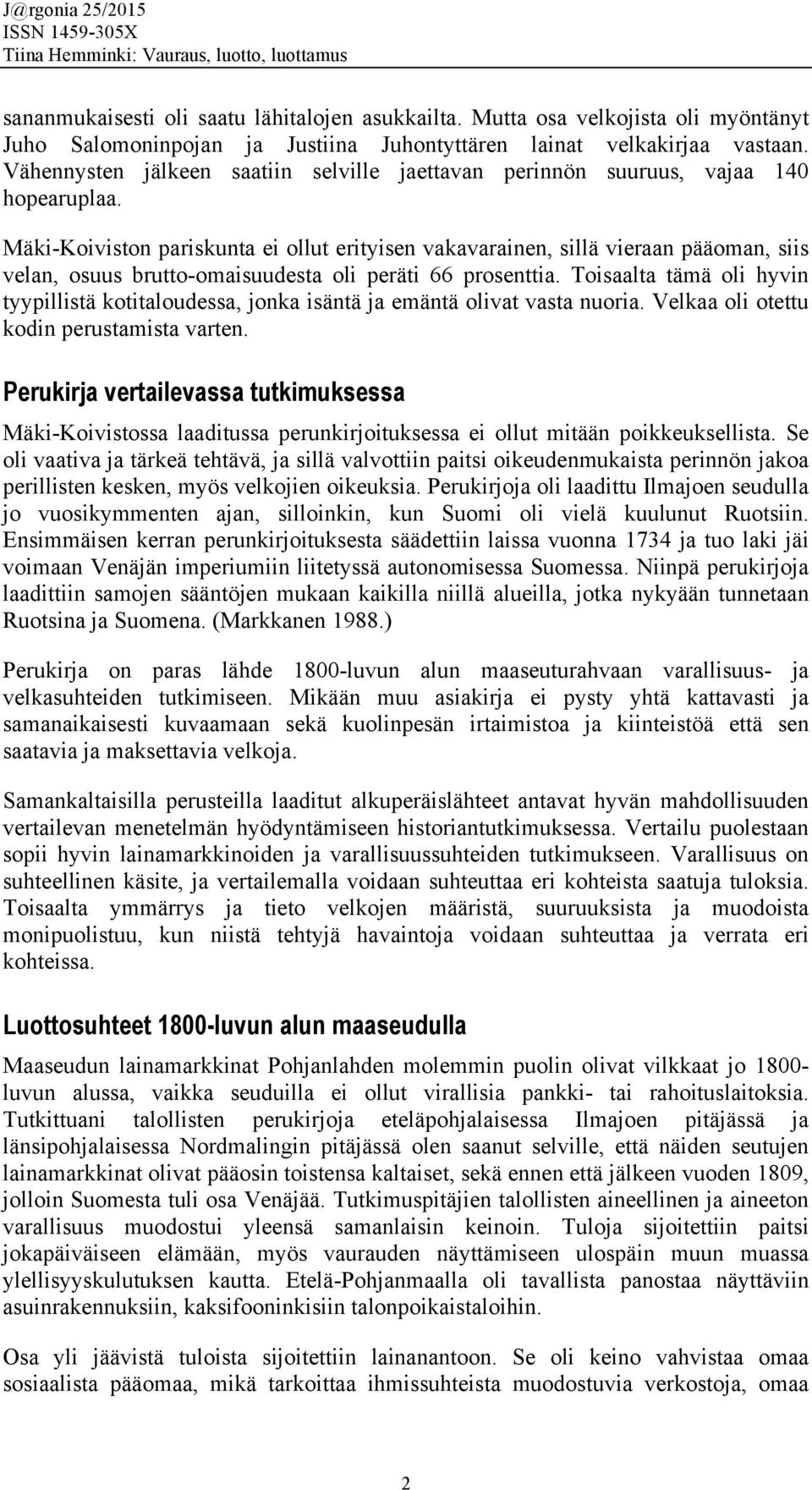 Mäki-Koiviston pariskunta ei ollut erityisen vakavarainen, sillä vieraan pääoman, siis velan, osuus brutto-omaisuudesta oli peräti 66 prosenttia.