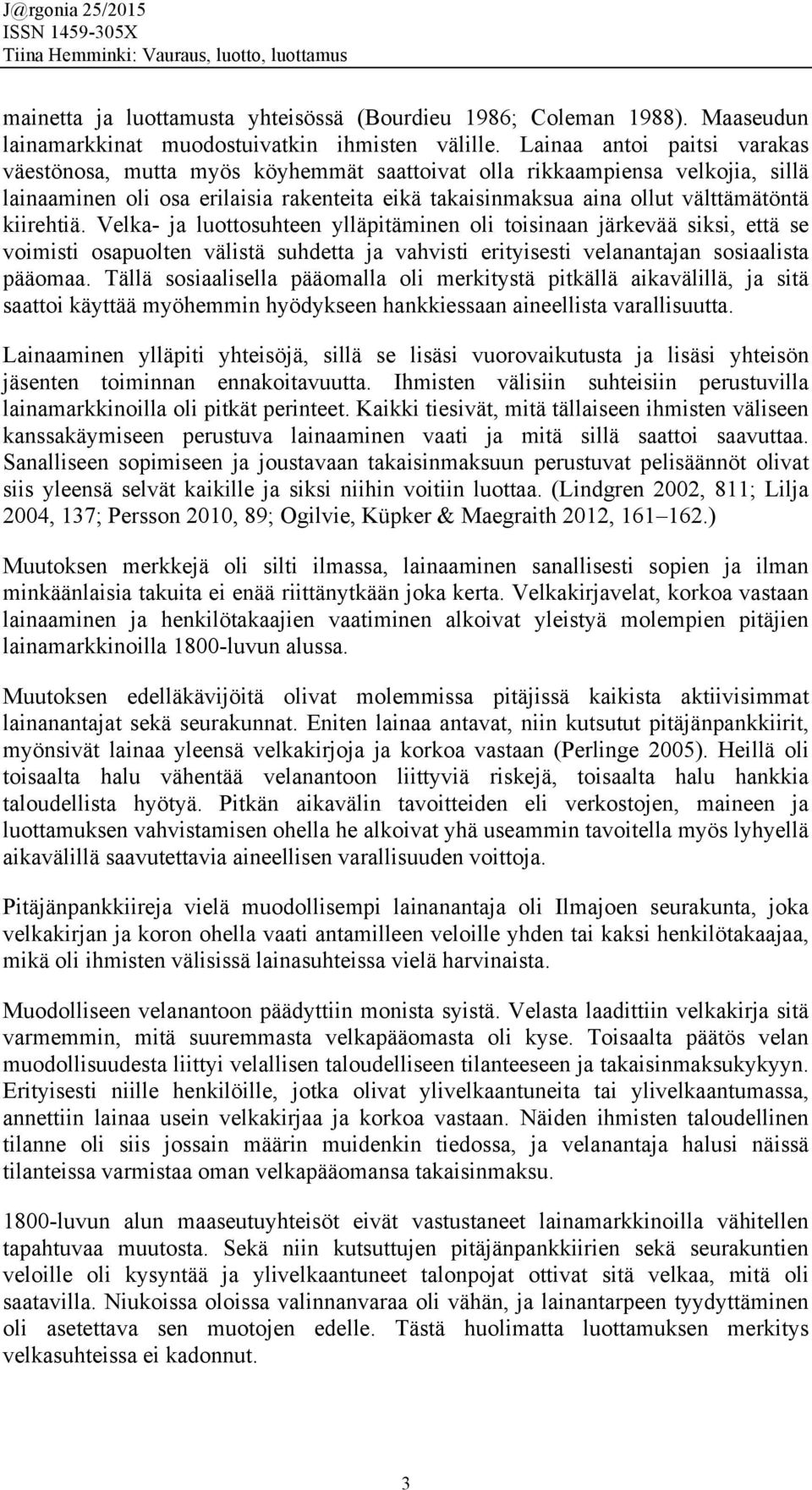 kiirehtiä. Velka- ja luottosuhteen ylläpitäminen oli toisinaan järkevää siksi, että se voimisti osapuolten välistä suhdetta ja vahvisti erityisesti velanantajan sosiaalista pääomaa.