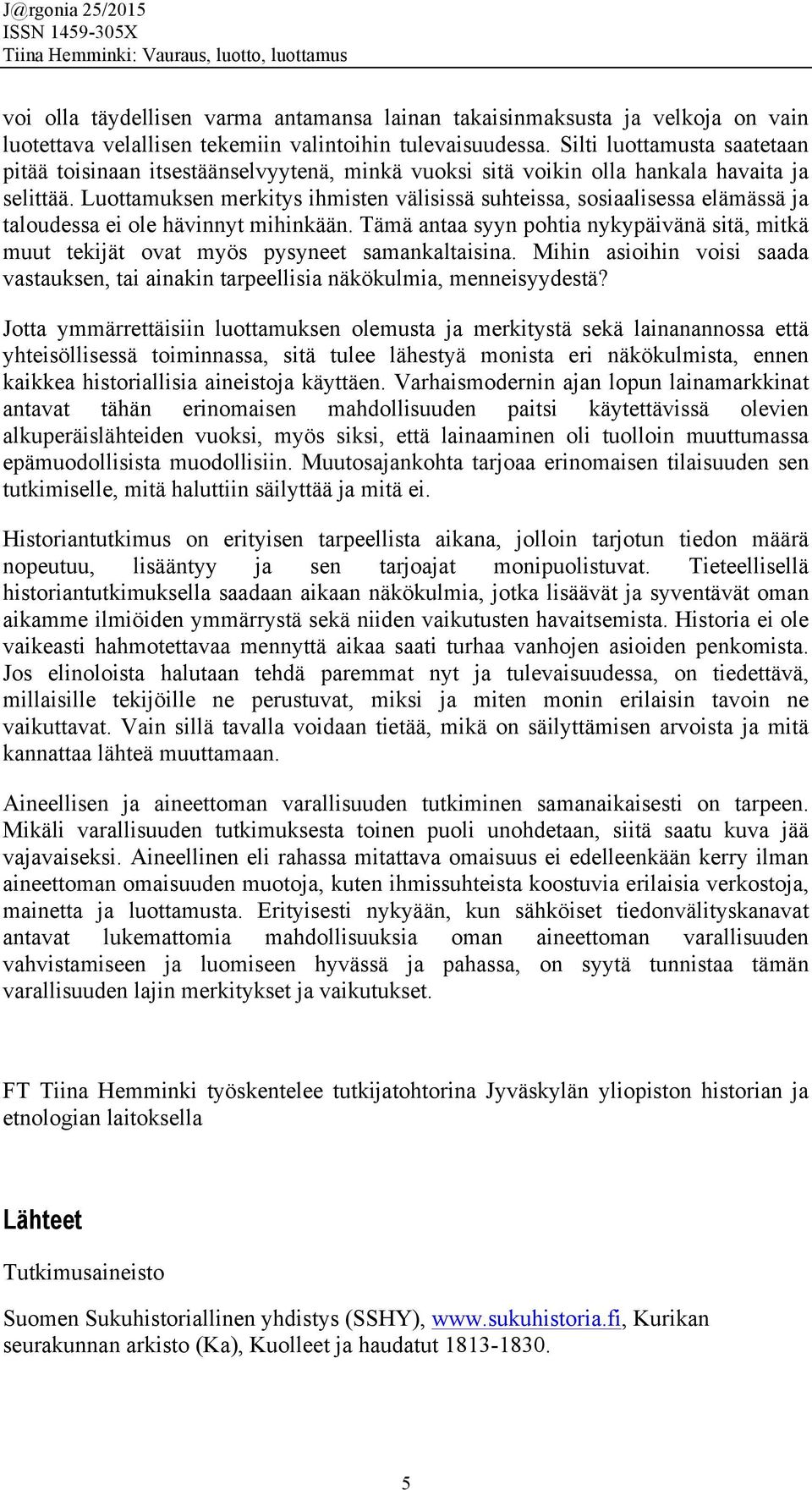 Luottamuksen merkitys ihmisten välisissä suhteissa, sosiaalisessa elämässä ja taloudessa ei ole hävinnyt mihinkään.