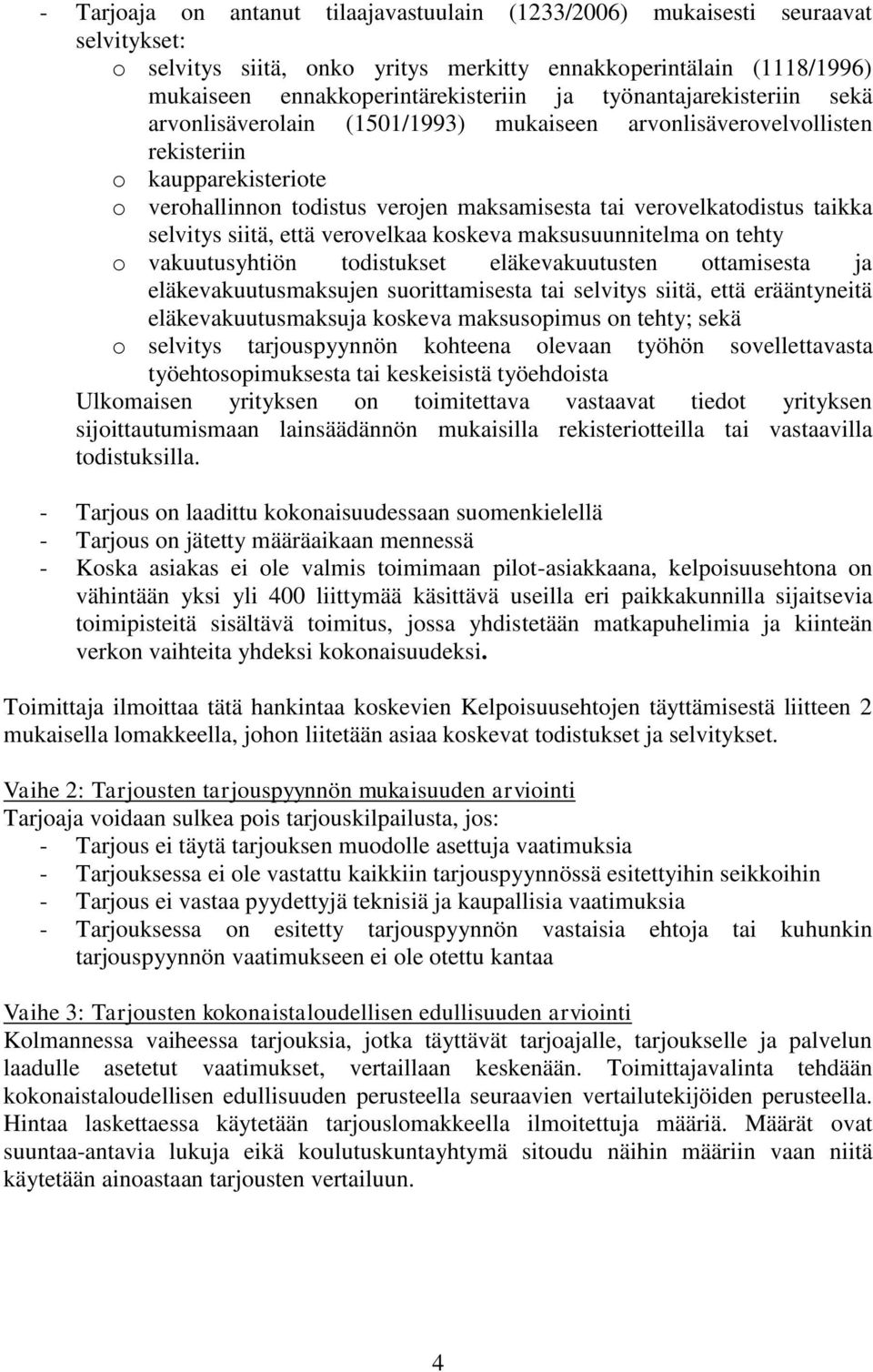 taikka selvitys siitä, että verovelkaa koskeva maksusuunnitelma on tehty o vakuutusyhtiön todistukset eläkevakuutusten ottamisesta ja eläkevakuutusmaksujen suorittamisesta tai selvitys siitä, että