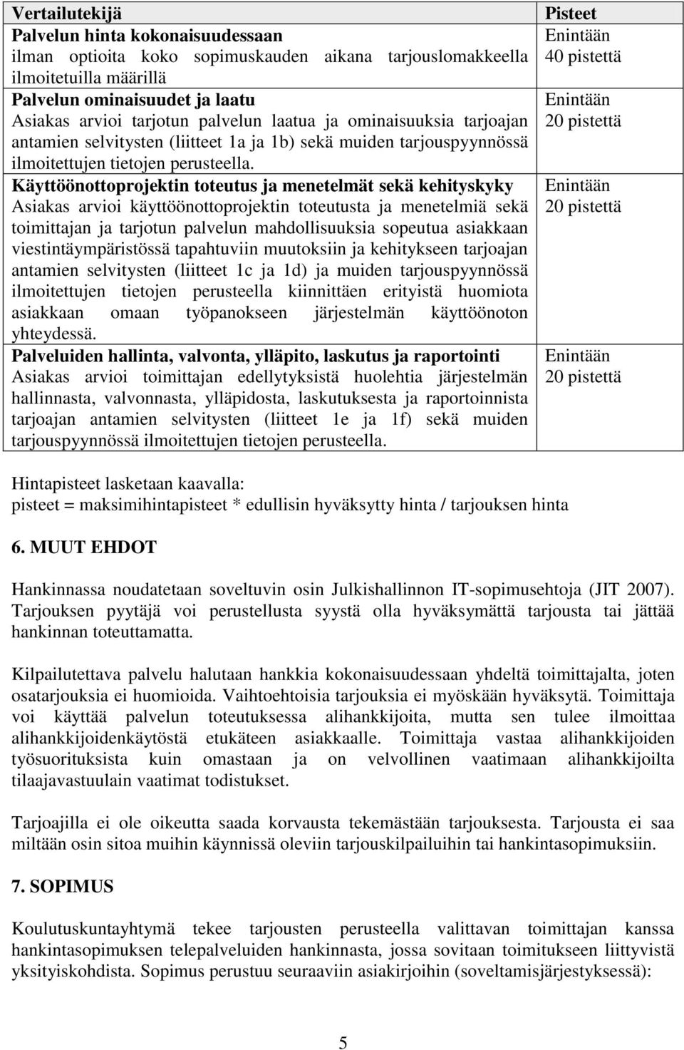 Käyttöönottoprojektin toteutus ja menetelmät sekä kehityskyky Asiakas arvioi käyttöönottoprojektin toteutusta ja menetelmiä sekä toimittajan ja tarjotun palvelun mahdollisuuksia sopeutua asiakkaan