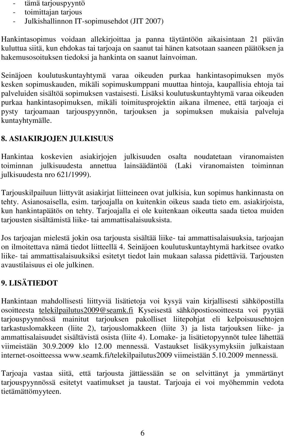 Seinäjoen koulutuskuntayhtymä varaa oikeuden purkaa hankintasopimuksen myös kesken sopimuskauden, mikäli sopimuskumppani muuttaa hintoja, kaupallisia ehtoja tai palveluiden sisältöä sopimuksen