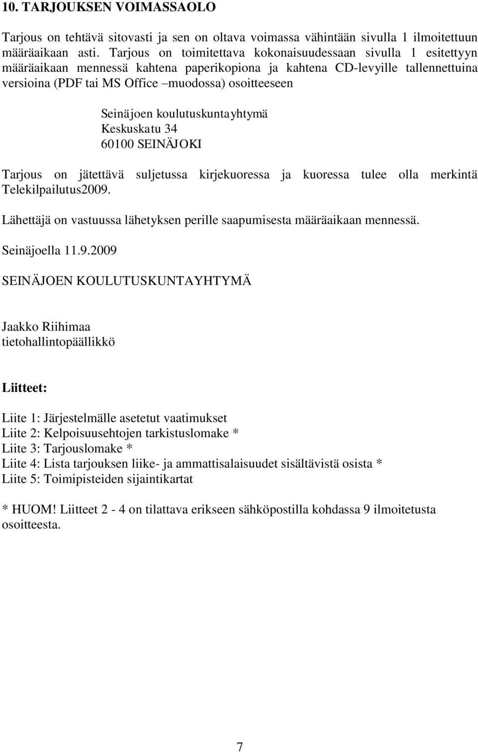 Seinäjoen koulutuskuntayhtymä Keskuskatu 34 60100 SEINÄJOKI Tarjous on jätettävä suljetussa kirjekuoressa ja kuoressa tulee olla merkintä Telekilpailutus2009.