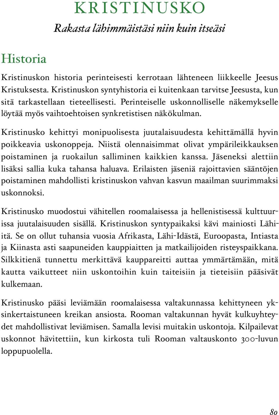 Kristinusko kehittyi monipuolisesta juutalaisuudesta kehittämällä hyvin poikkeavia uskonoppeja. Niistä olennaisimmat olivat ympärileikkauksen poistaminen ja ruokailun salliminen kaikkien kanssa.