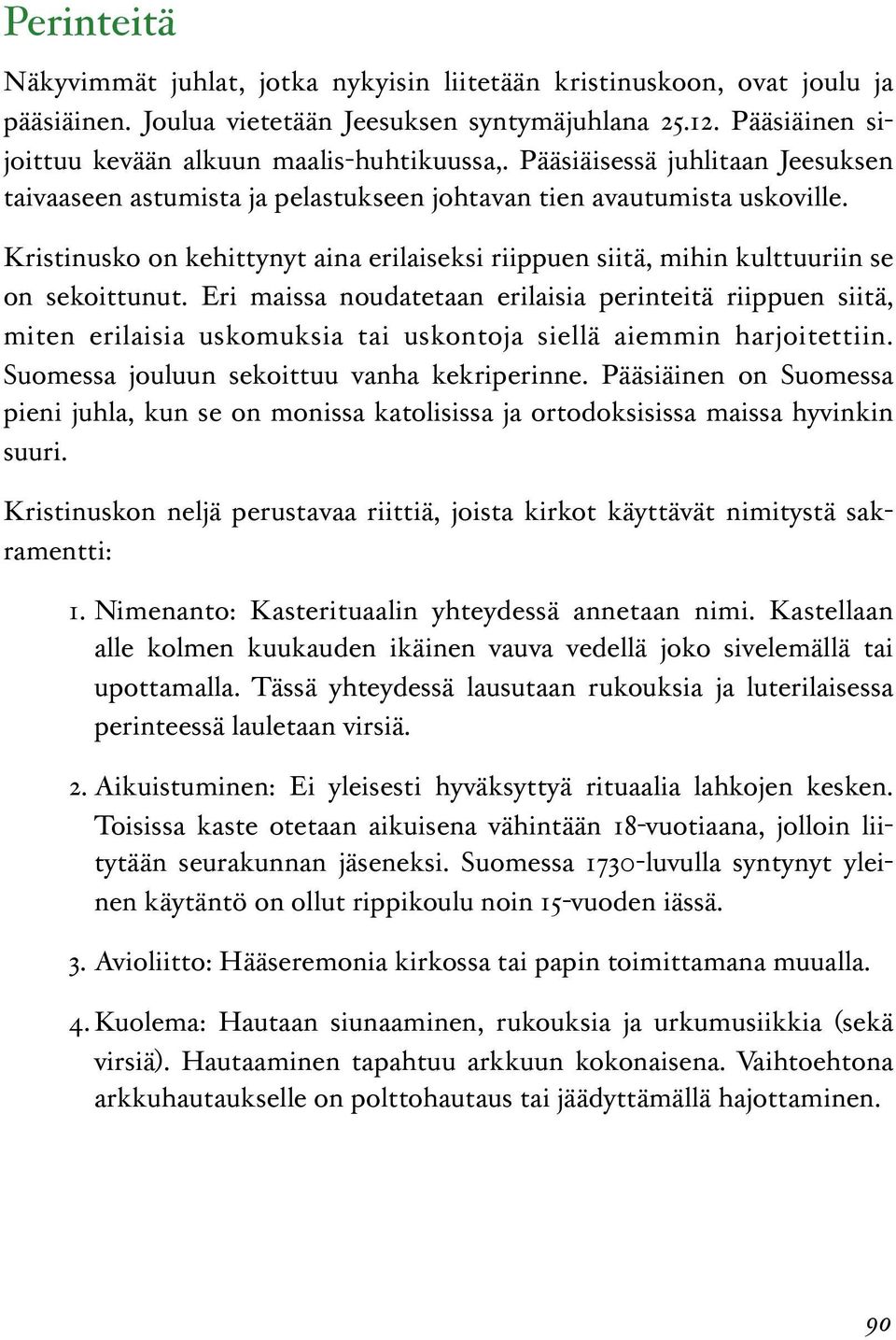 Kristinusko on kehittynyt aina erilaiseksi riippuen siitä, mihin kulttuuriin se on sekoittunut.