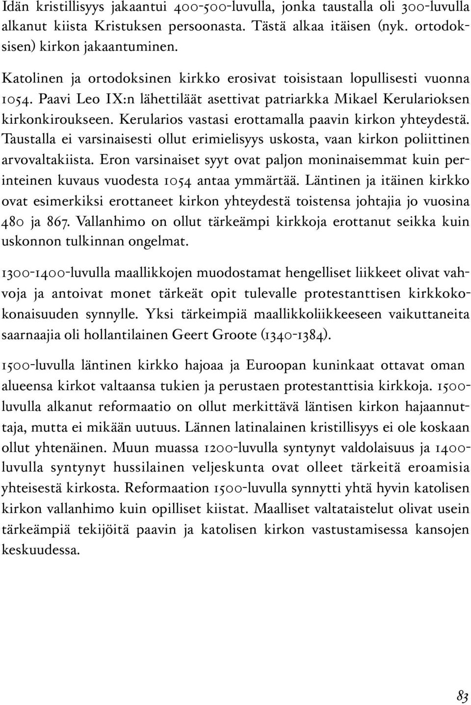 Kerularios vastasi erottamalla paavin kirkon yhteydestä. Taustalla ei varsinaisesti ollut erimielisyys uskosta, vaan kirkon poliittinen arvovaltakiista.