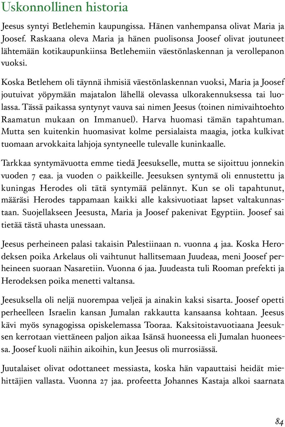 Koska Betlehem oli täynnä ihmisiä väestönlaskennan vuoksi, Maria ja Joosef joutuivat yöpymään majatalon lähellä olevassa ulkorakennuksessa tai luolassa.