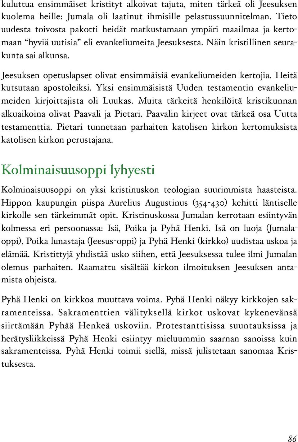 Jeesuksen opetuslapset olivat ensimmäisiä evankeliumeiden kertojia. Heitä kutsutaan apostoleiksi. Yksi ensimmäisistä Uuden testamentin evankeliumeiden kirjoittajista oli Luukas.