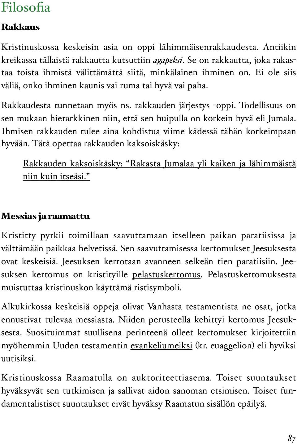 rakkauden järjestys -oppi. Todellisuus on sen mukaan hierarkkinen niin, että sen huipulla on korkein hyvä eli Jumala. Ihmisen rakkauden tulee aina kohdistua viime kädessä tähän korkeimpaan hyvään.