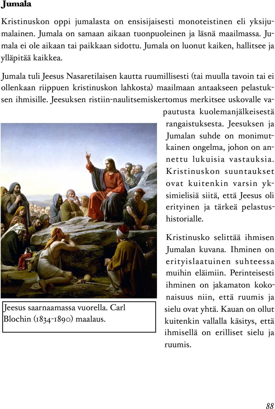 Jumala tuli Jeesus Nasaretilaisen kautta ruumillisesti (tai muulla tavoin tai ei ollenkaan riippuen kristinuskon lahkosta) maailmaan antaakseen pelastuksen ihmisille.