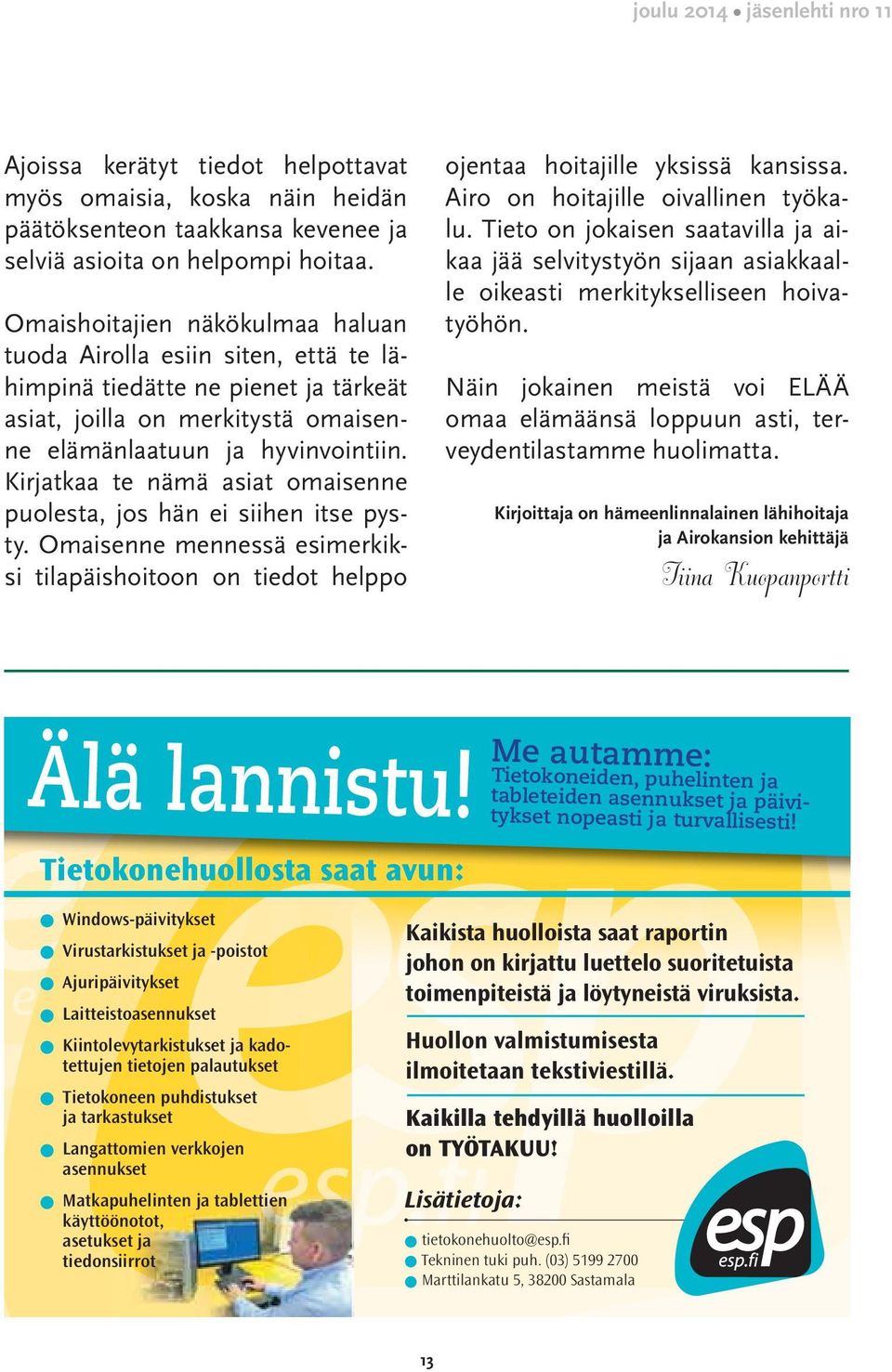 Kirjatkaa te nämä asiat omaisenne puolesta, jos hän ei siihen itse pysty. Omaisenne mennessä esimerkiksi tilapäishoitoon on tiedot helppo ojentaa hoitajille yksissä kansissa.