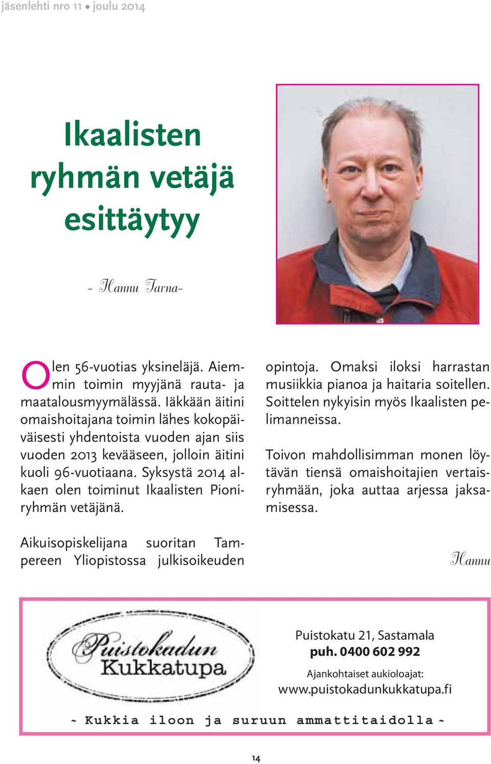 Syksystä 2014 alkaen olen toiminut Ikaalisten Pioniryhmän vetäjänä. Aikuisopiskelijana suoritan Tampereen Yliopistossa julkisoikeuden - Hannu Tarnaopintoja.