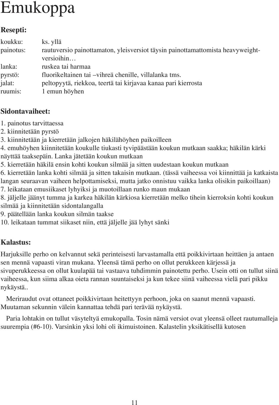 peltopyytä, riekkoa, teertä tai kirjavaa kanaa pari kierrosta 1 emun höyhen Sidontavaiheet: 1. painotus tarvittaessa 2. kiinnitetään pyrstö 3.