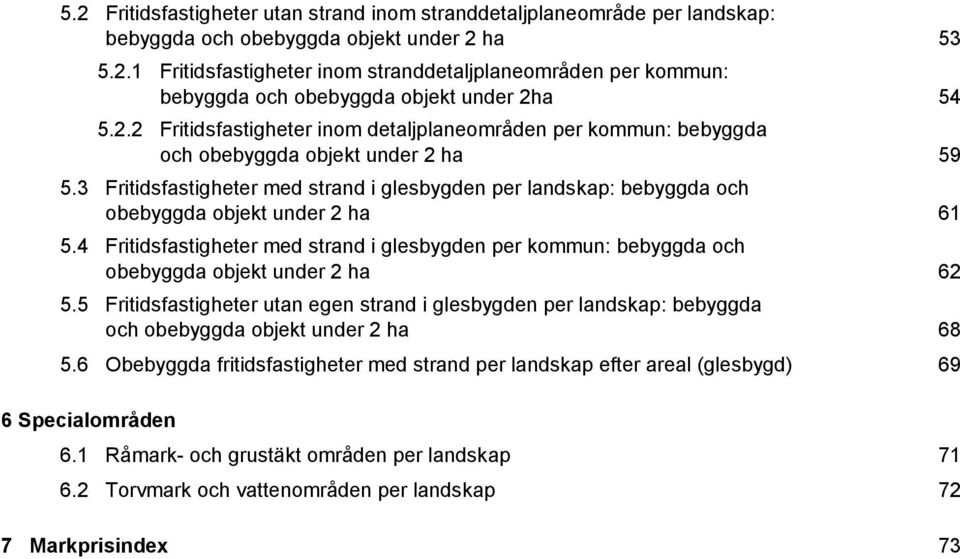 3 Fritidsfastigheter med strand i glesbygden per landskap: bebyggda och obebyggda objekt under 2 ha 5.