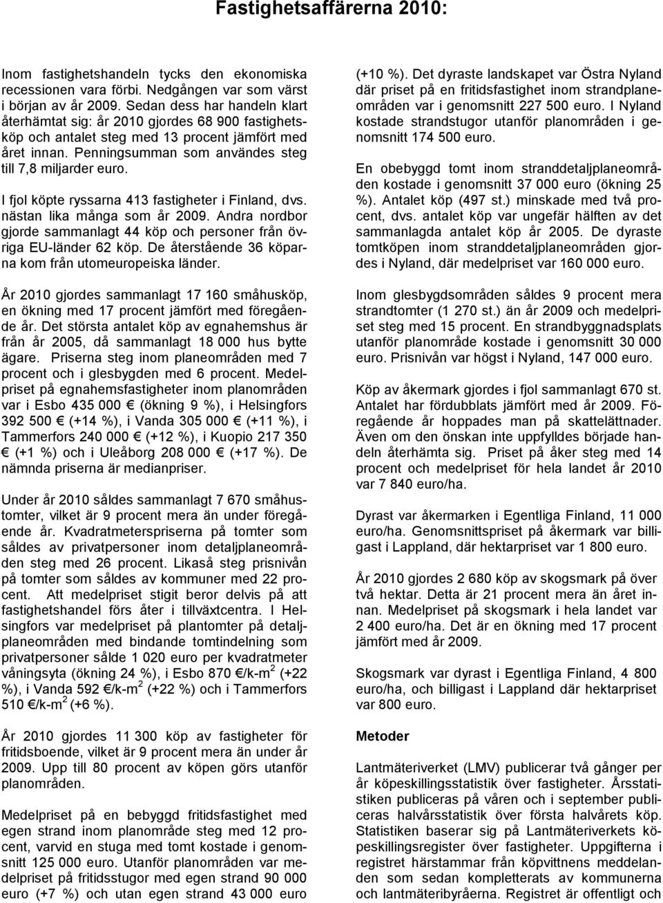 I fjol köpte ryssarna 413 fastigheter i Finland, dvs. nästan lika många som år 2009. Andra nordbor gjorde sammanlagt 44 köp och personer från övriga EU-länder 62 köp.