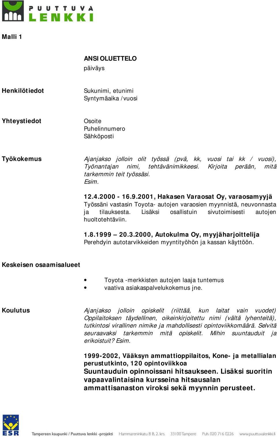 2001, Hakasen Varaosat Oy, varaosamyyjä Työssäni vastasin Toyota autojen varaosien myynnistä, neuvonnasta ja tilauksesta. Lisäksi osallistuin sivutoimisesti autojen huoltotehtäviin. 1.8.1999 20.3.