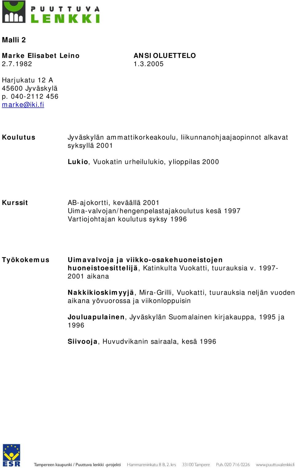 valvojan/hengenpelastajakoulutus kesä 1997 Vartiojohtajan koulutus syksy 1996 Työkokemus Uimavalvoja ja viikko osakehuoneistojen huoneistoesittelijä, Katinkulta Vuokatti,