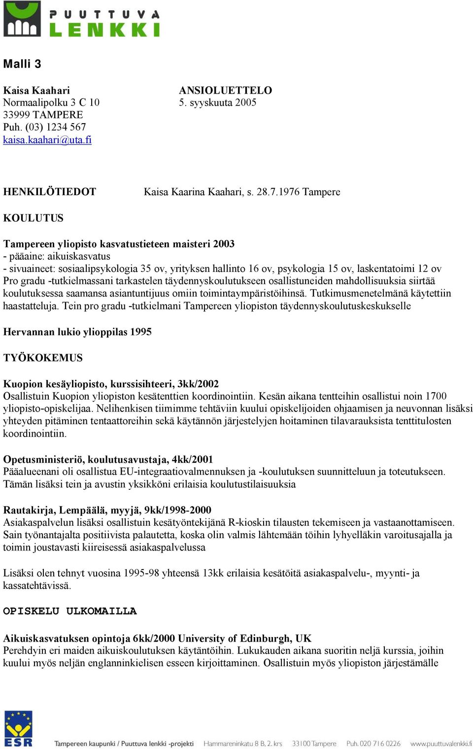 1976 Tampere KOULUTUS Tampereen yliopisto kasvatustieteen maisteri 2003 pääaine: aikuiskasvatus sivuaineet: sosiaalipsykologia 35 ov, yrityksen hallinto 16 ov, psykologia 15 ov, laskentatoimi 12 ov